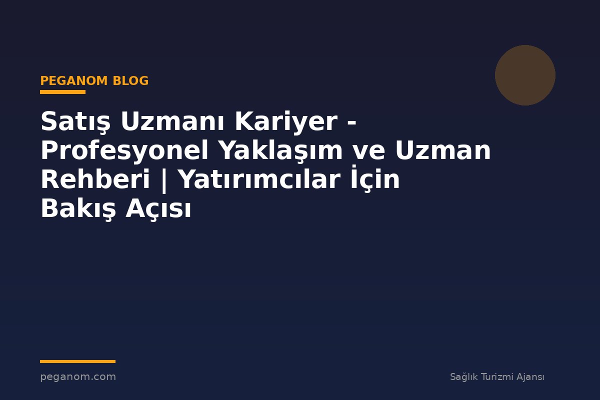 Satış Uzmanı Kariyer - Profesyonel Yaklaşım ve Uzman Rehberi | Yatırımcılar İçin Bakış Açısı