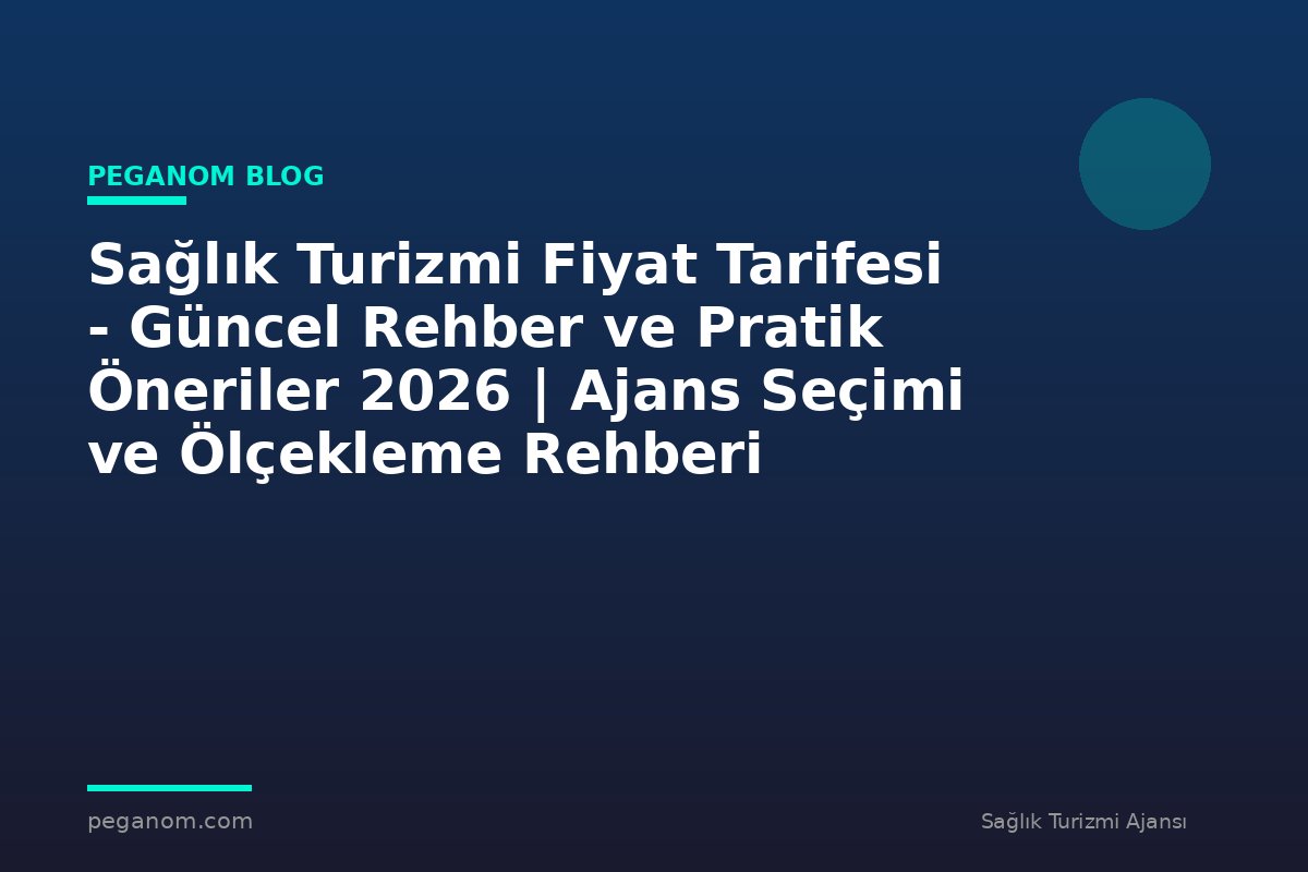 Sağlık Turizmi Fiyat Tarifesi - Güncel Rehber ve Pratik Öneriler 2026 | Ajans Seçimi ve Ölçekleme Rehberi