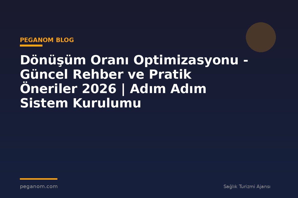 Dönüşüm Oranı Optimizasyonu - Güncel Rehber ve Pratik Öneriler 2026 | Adım Adım Sistem Kurulumu