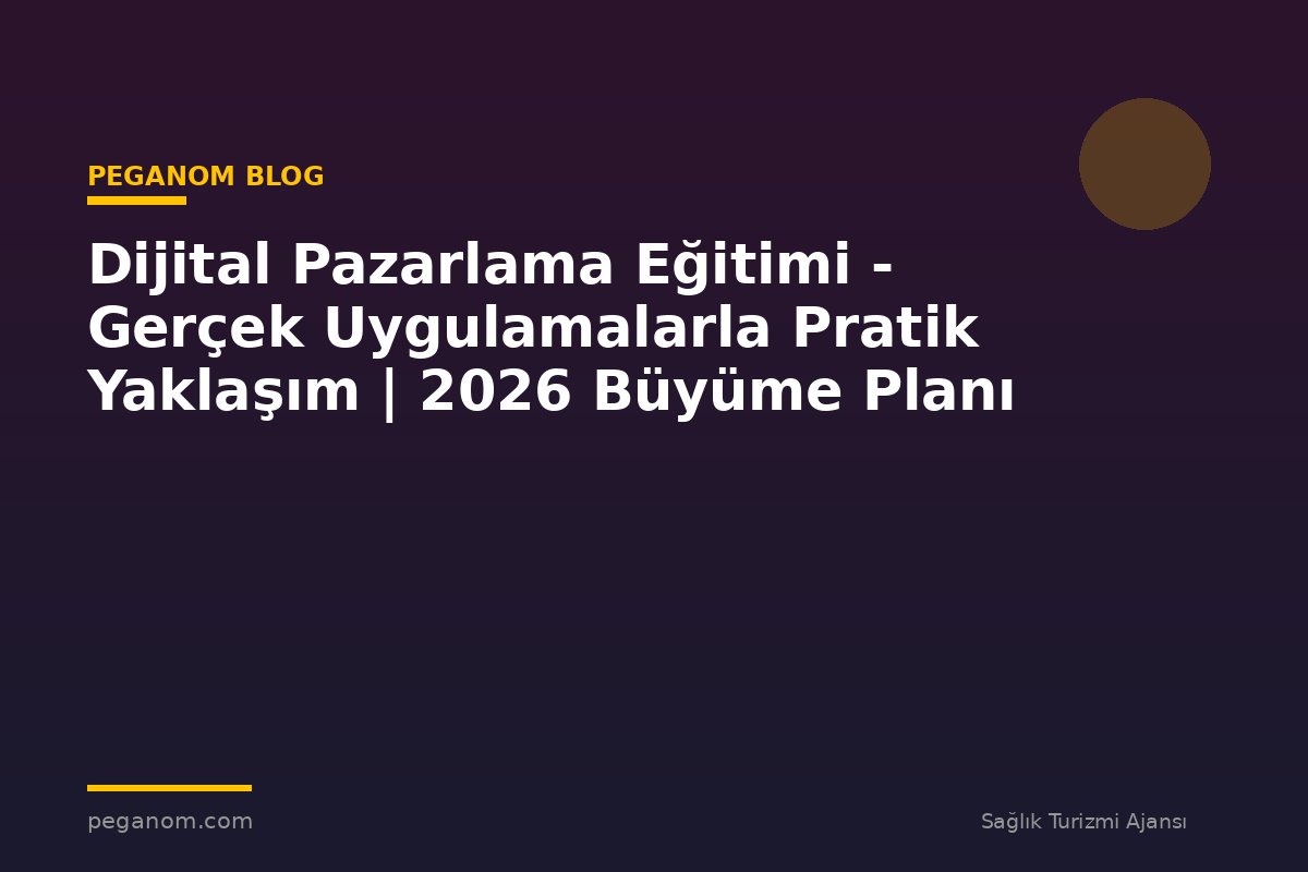 Dijital Pazarlama Eğitimi - Gerçek Uygulamalarla Pratik Yaklaşım | 2026 Büyüme Planı
