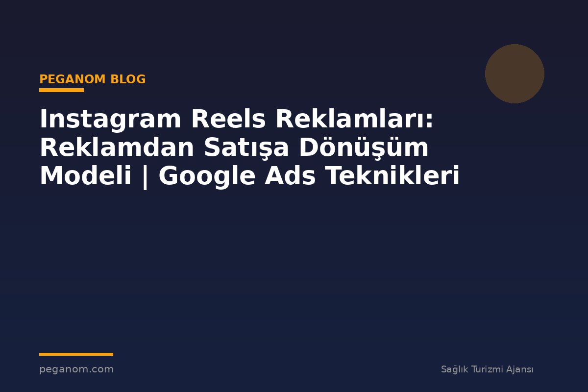 Instagram Reels Reklamları: Reklamdan Satışa Dönüşüm Modeli | Google Ads Teknikleri