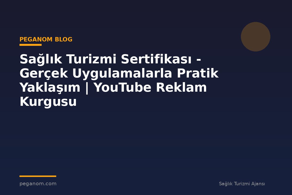 Sağlık Turizmi Sertifikası - Gerçek Uygulamalarla Pratik Yaklaşım | YouTube Reklam Kurgusu
