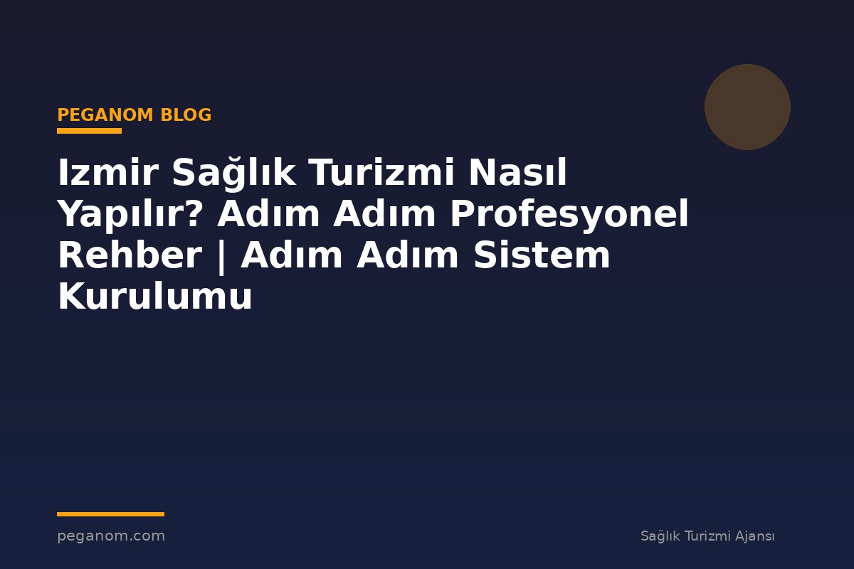 Izmir Sağlık Turizmi Nasıl Yapılır? Adım Adım Profesyonel Rehber | Adım Adım Sistem Kurulumu