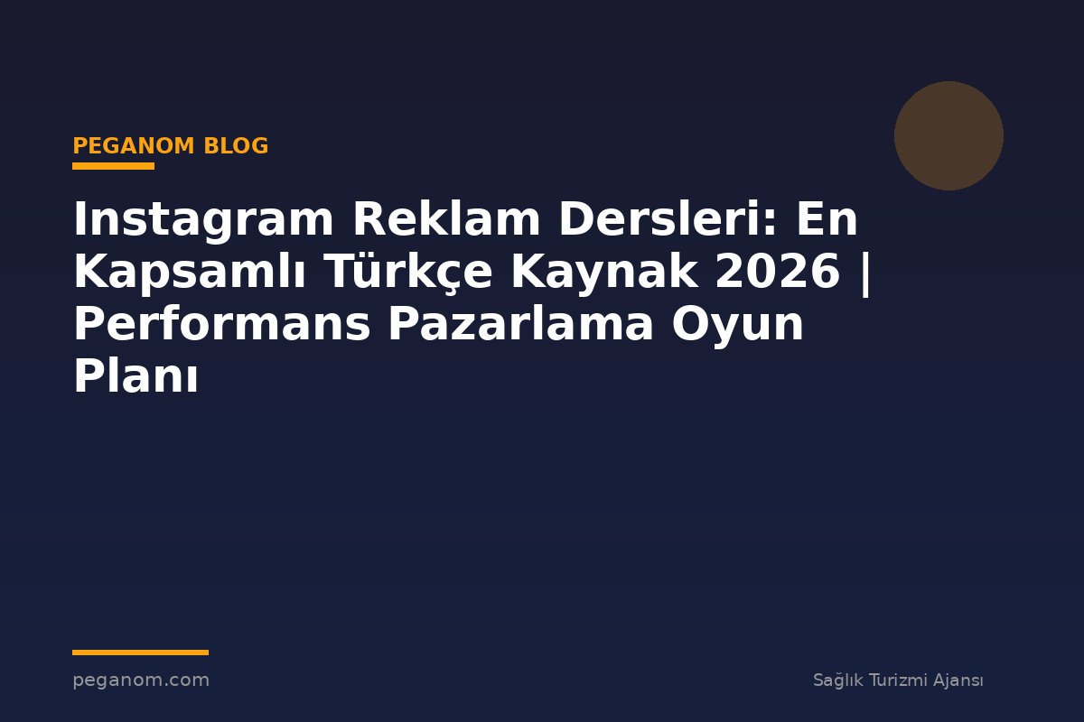 Instagram Reklam Dersleri: En Kapsamlı Türkçe Kaynak 2026 | Performans Pazarlama Oyun Planı