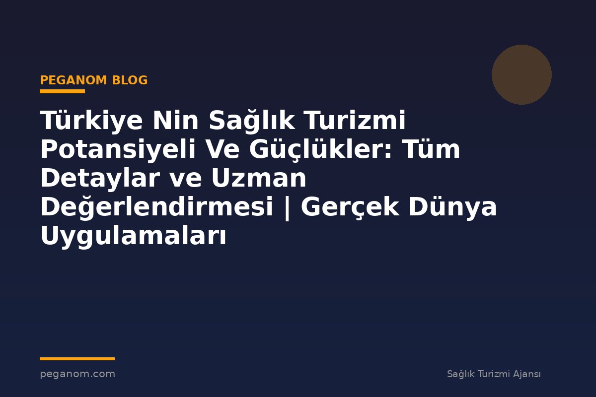 Türkiye Nin Sağlık Turizmi Potansiyeli Ve Güçlükler: Tüm Detaylar ve Uzman Değerlendirmesi | Gerçek Dünya Uygulamaları