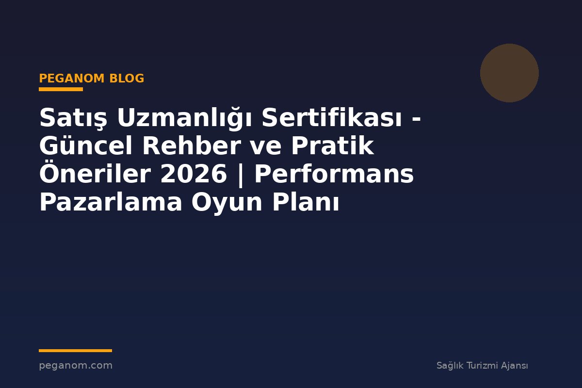 Satış Uzmanlığı Sertifikası - Güncel Rehber ve Pratik Öneriler 2026 | Performans Pazarlama Oyun Planı