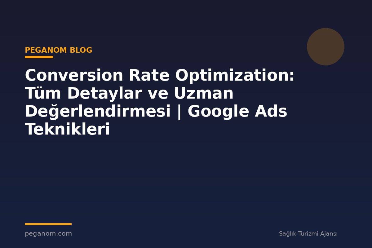 Conversion Rate Optimization: Tüm Detaylar ve Uzman Değerlendirmesi | Google Ads Teknikleri