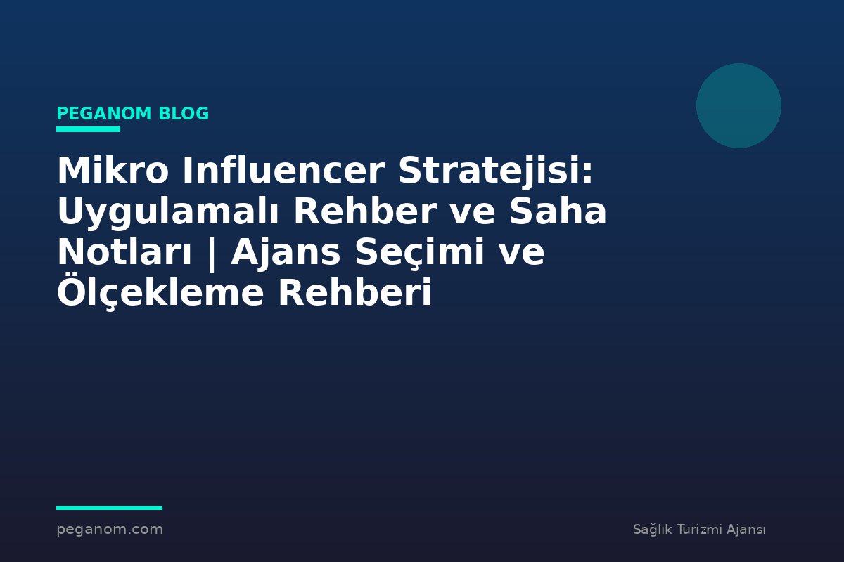 Mikro Influencer Stratejisi: Uygulamalı Rehber ve Saha Notları | Ajans Seçimi ve Ölçekleme Rehberi