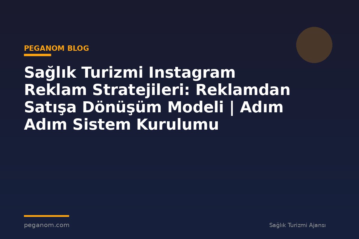 Sağlık Turizmi Instagram Reklam Stratejileri: Reklamdan Satışa Dönüşüm Modeli | Adım Adım Sistem Kurulumu