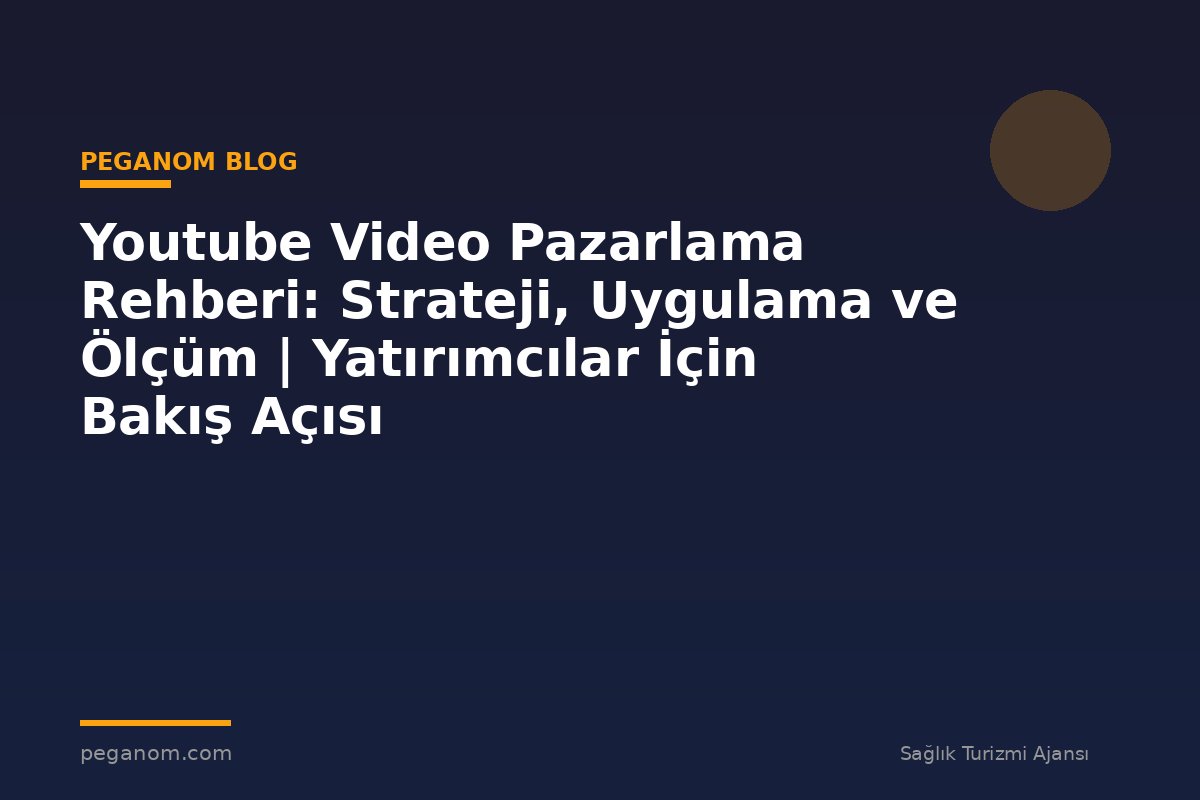 Youtube Video Pazarlama Rehberi: Strateji, Uygulama ve Ölçüm | Yatırımcılar İçin Bakış Açısı