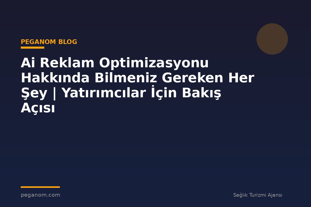 Ai Reklam Optimizasyonu Hakkında Bilmeniz Gereken Her Şey | Yatırımcılar İçin Bakış Açısı
