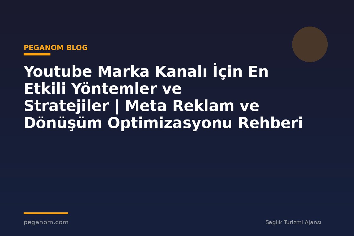 Youtube Marka Kanalı İçin En Etkili Yöntemler ve Stratejiler | Meta Reklam ve Dönüşüm Optimizasyonu Rehberi