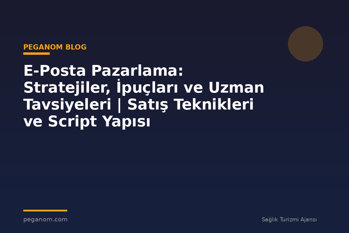 E-Posta Pazarlama: Stratejiler, İpuçları ve Uzman Tavsiyeleri | Satış Teknikleri ve Script Yapısı