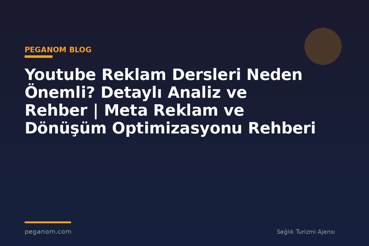 Youtube Reklam Dersleri Neden Önemli? Detaylı Analiz ve Rehber | Meta Reklam ve Dönüşüm Optimizasyonu Rehberi