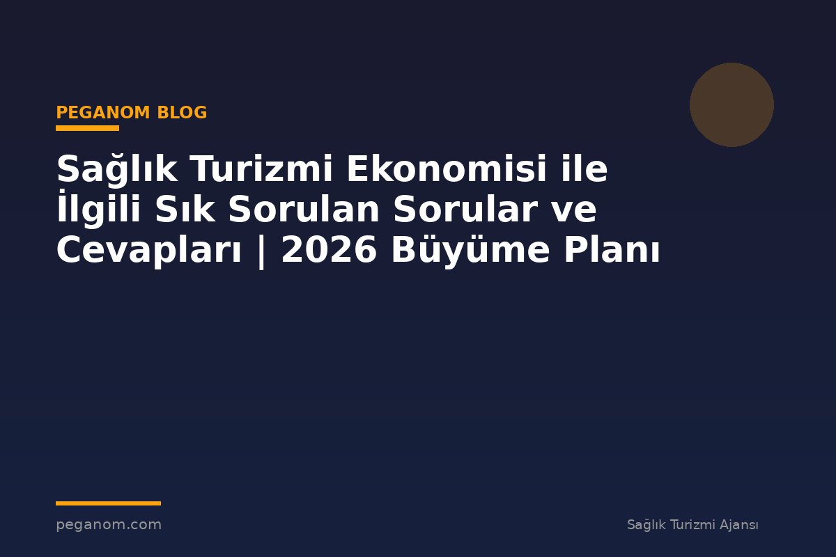 Sağlık Turizmi Ekonomisi ile İlgili Sık Sorulan Sorular ve Cevapları | 2026 Büyüme Planı