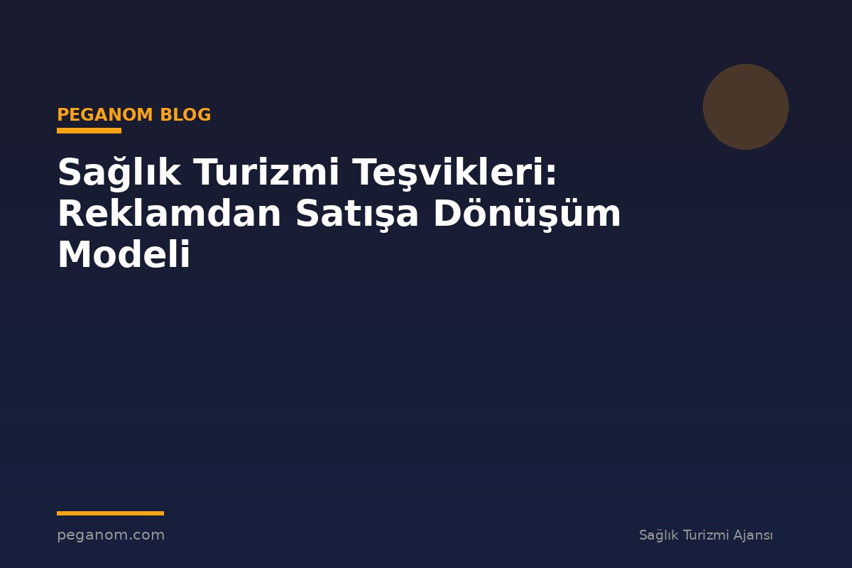 Sağlık Turizmi Teşvikleri: Reklamdan Satışa Dönüşüm Modeli