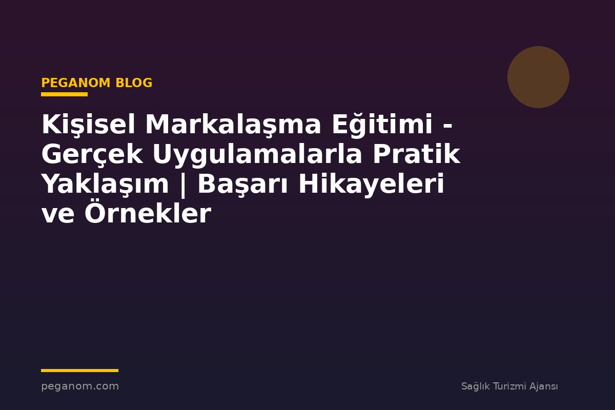 Kişisel Markalaşma Eğitimi - Gerçek Uygulamalarla Pratik Yaklaşım | Başarı Hikayeleri ve Örnekler