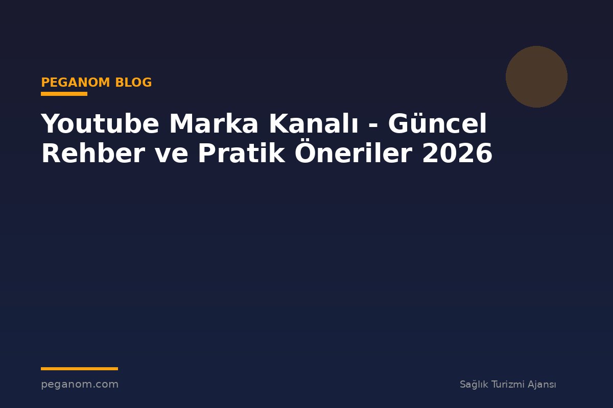 Youtube Marka Kanalı - Güncel Rehber ve Pratik Öneriler 2026
