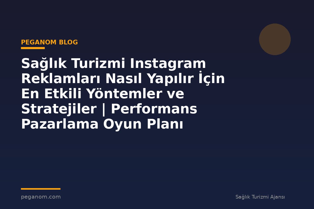 Sağlık Turizmi Instagram Reklamları Nasıl Yapılır İçin En Etkili Yöntemler ve Stratejiler | Performans Pazarlama Oyun Planı