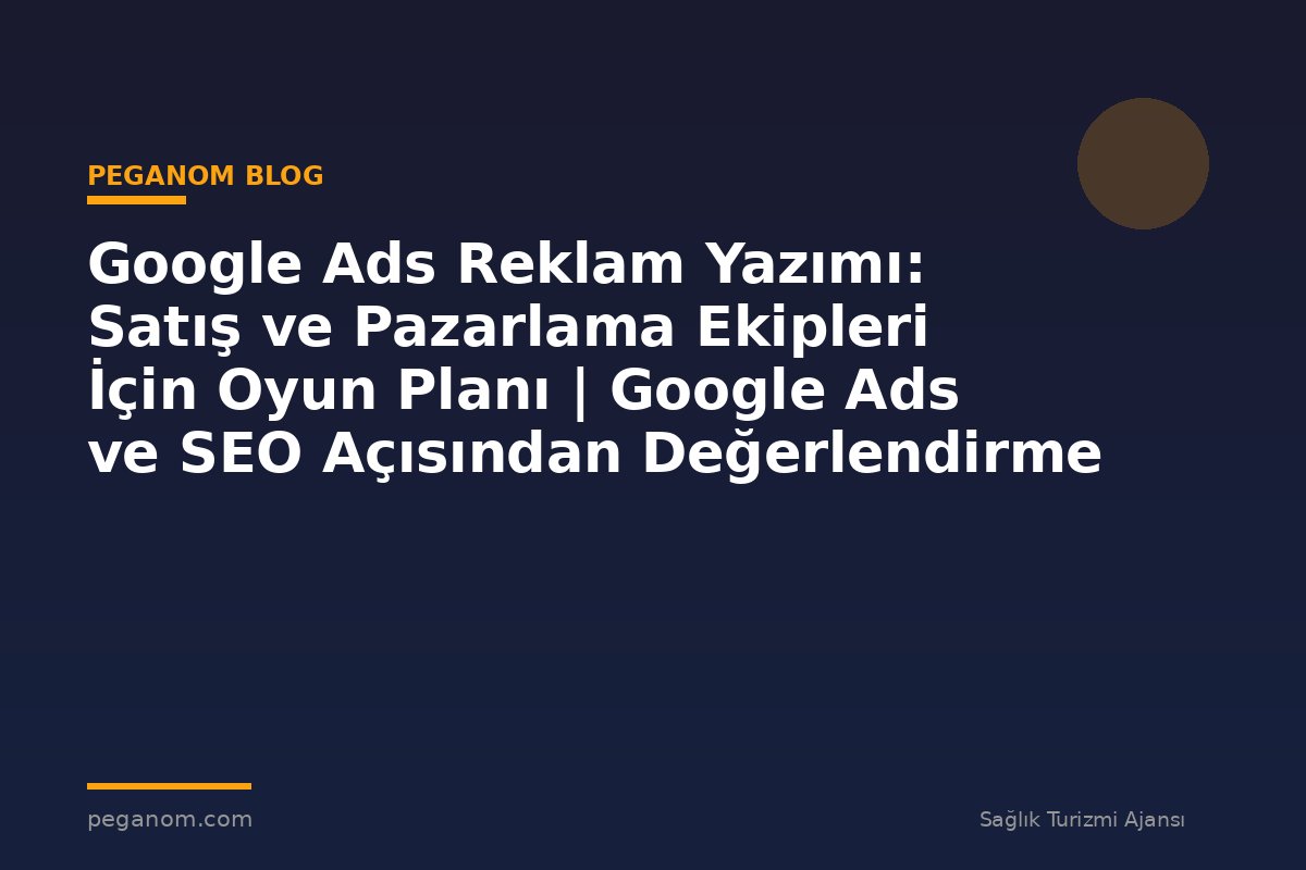 Google Ads Reklam Yazımı: Satış ve Pazarlama Ekipleri İçin Oyun Planı | Google Ads ve SEO Açısından Değerlendirme