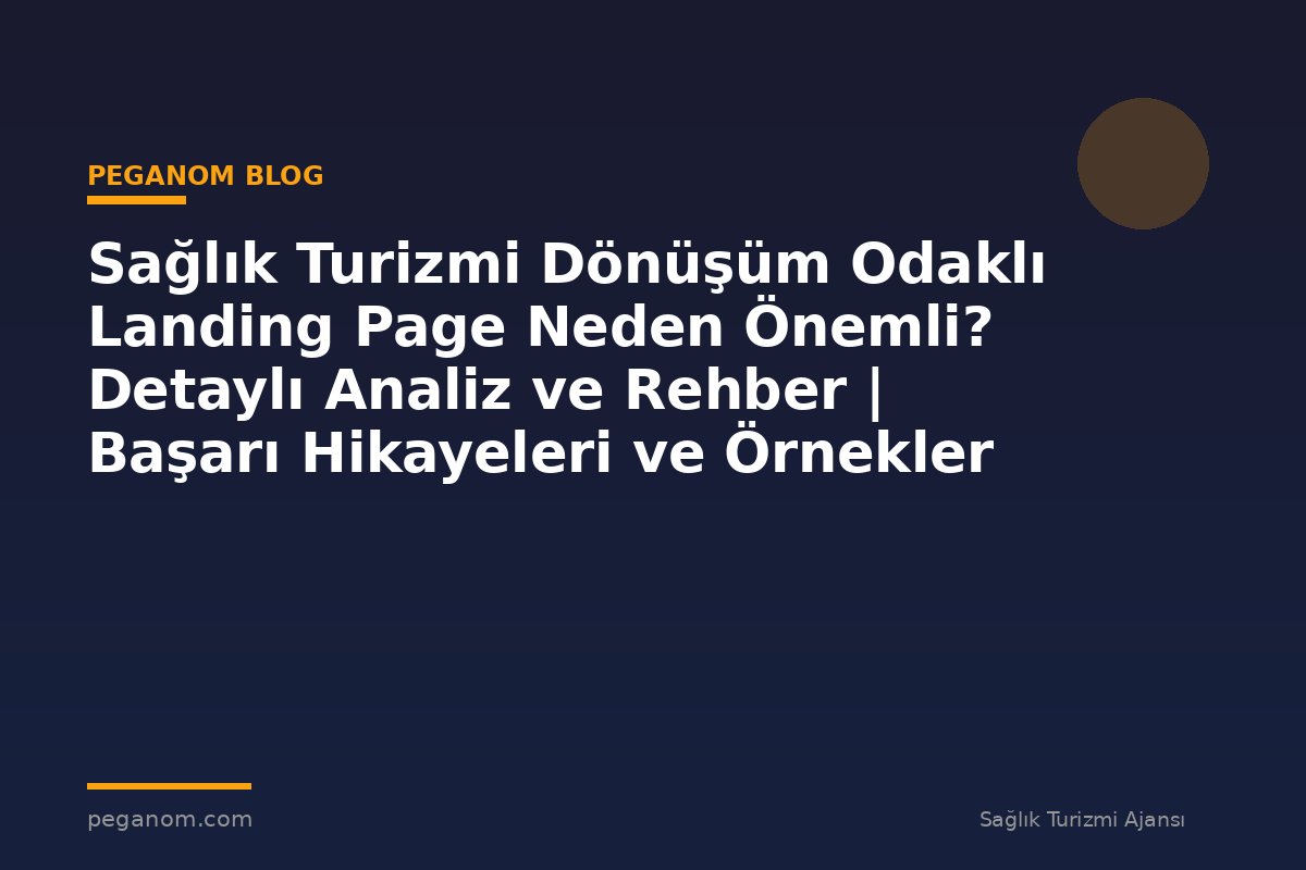 Sağlık Turizmi Dönüşüm Odaklı Landing Page Neden Önemli? Detaylı Analiz ve Rehber | Başarı Hikayeleri ve Örnekler