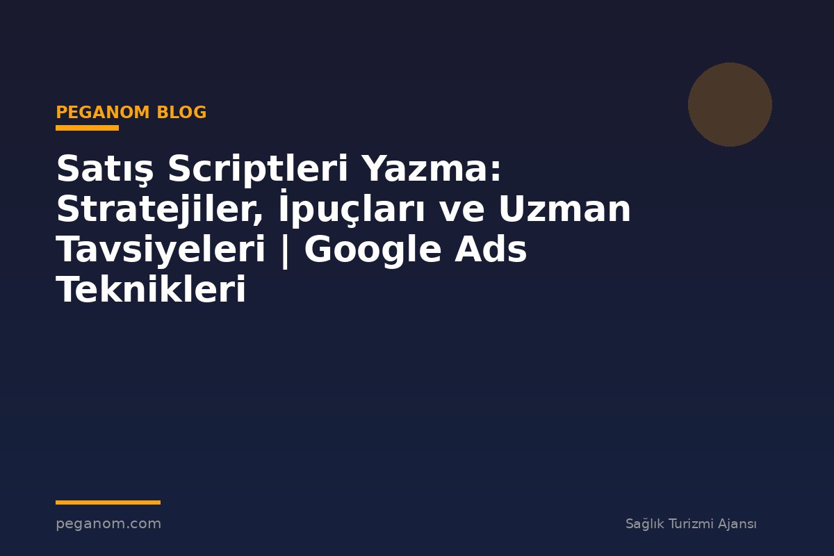 Satış Scriptleri Yazma: Stratejiler, İpuçları ve Uzman Tavsiyeleri | Google Ads Teknikleri
