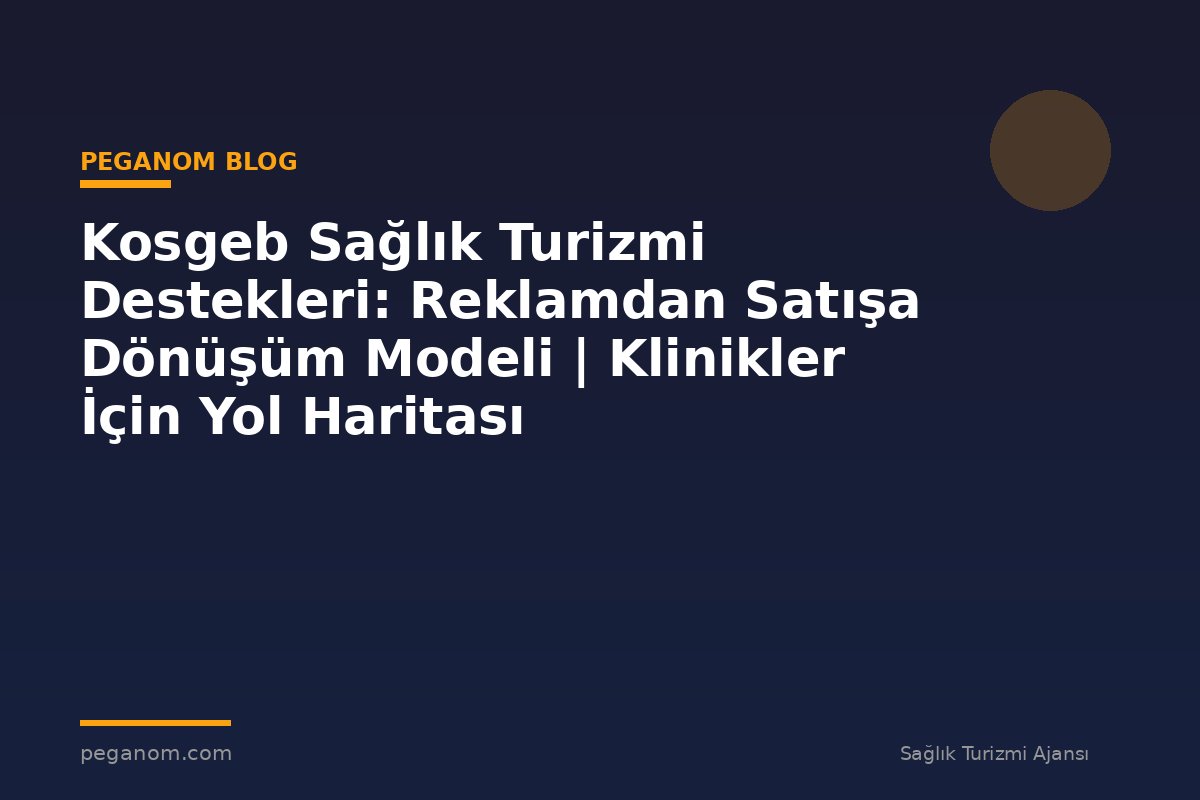 Kosgeb Sağlık Turizmi Destekleri: Reklamdan Satışa Dönüşüm Modeli | Klinikler İçin Yol Haritası