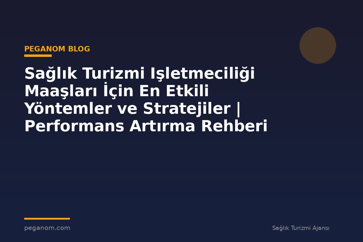 Sağlık Turizmi Işletmeciliği Maaşları İçin En Etkili Yöntemler ve Stratejiler | Performans Artırma Rehberi