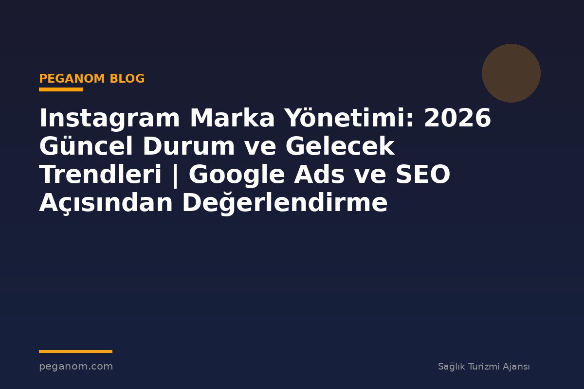 Instagram Marka Yönetimi: 2026 Güncel Durum ve Gelecek Trendleri | Google Ads ve SEO Açısından Değerlendirme