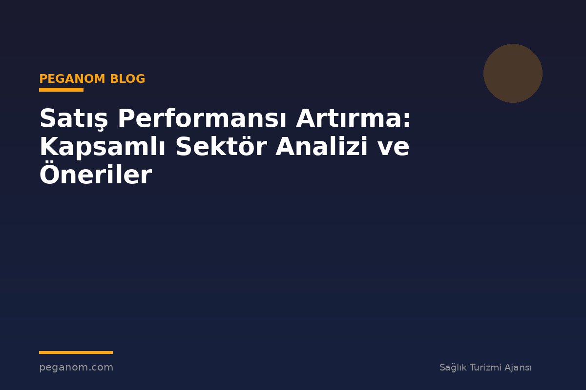 Satış Performansı Artırma: Kapsamlı Sektör Analizi ve Öneriler
