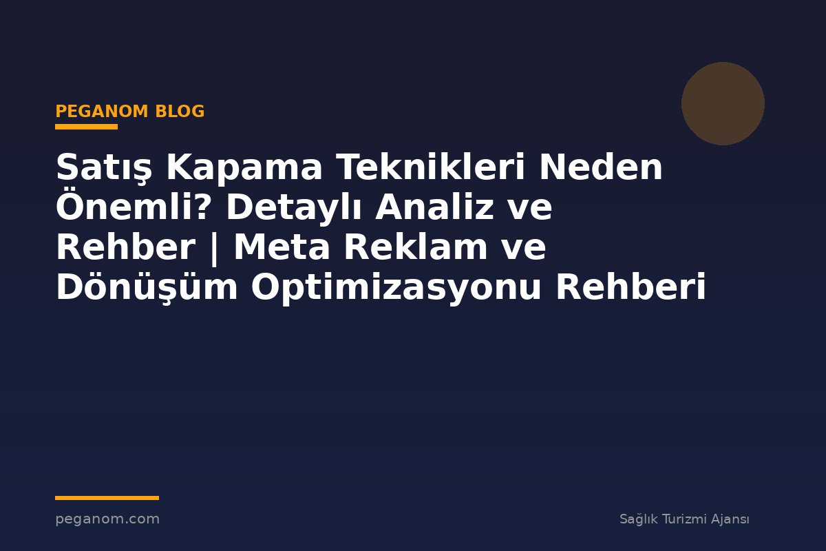 Satış Kapama Teknikleri Neden Önemli? Detaylı Analiz ve Rehber | Meta Reklam ve Dönüşüm Optimizasyonu Rehberi