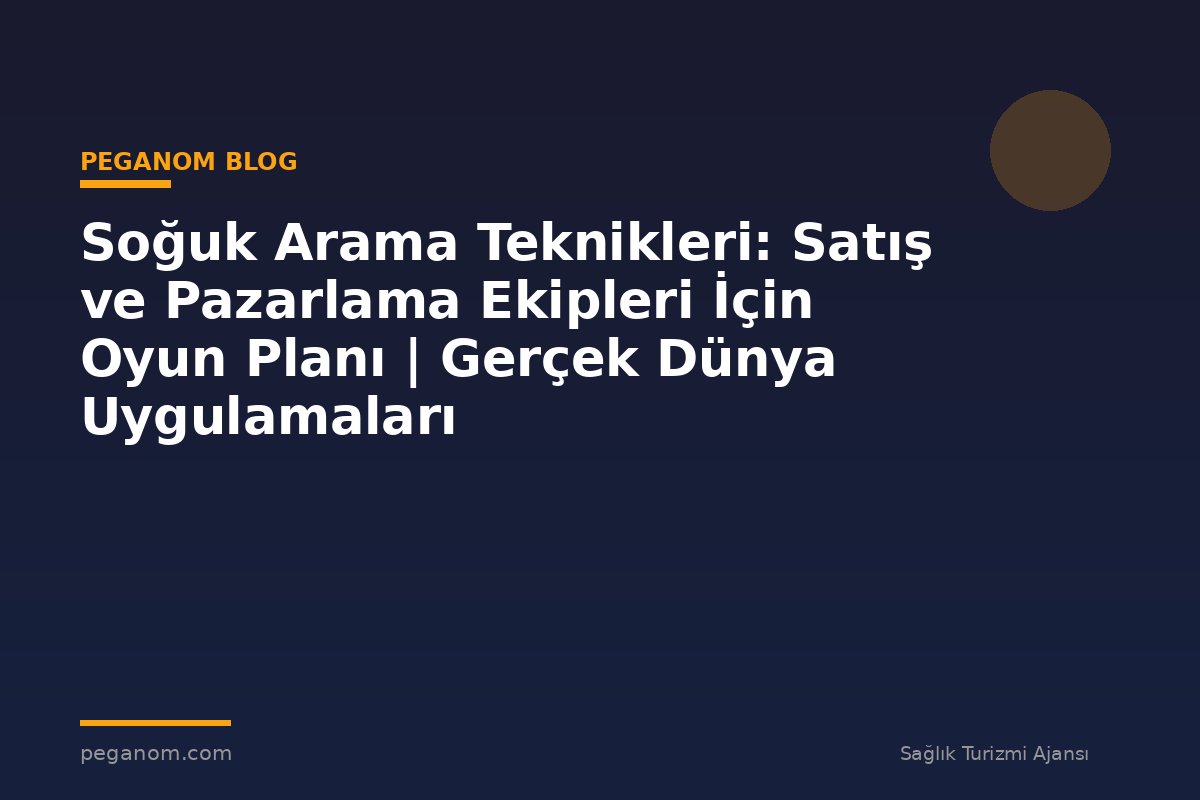 Soğuk Arama Teknikleri: Satış ve Pazarlama Ekipleri İçin Oyun Planı | Gerçek Dünya Uygulamaları