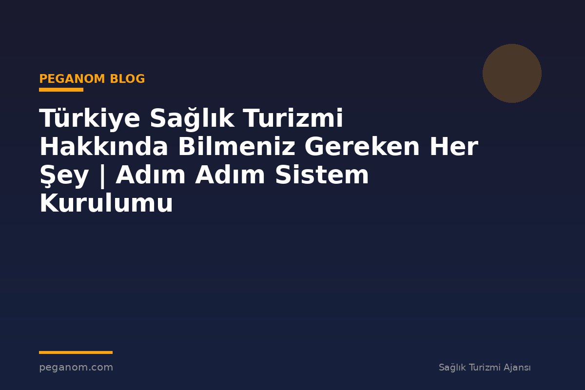 Türkiye Sağlık Turizmi Hakkında Bilmeniz Gereken Her Şey | Adım Adım Sistem Kurulumu