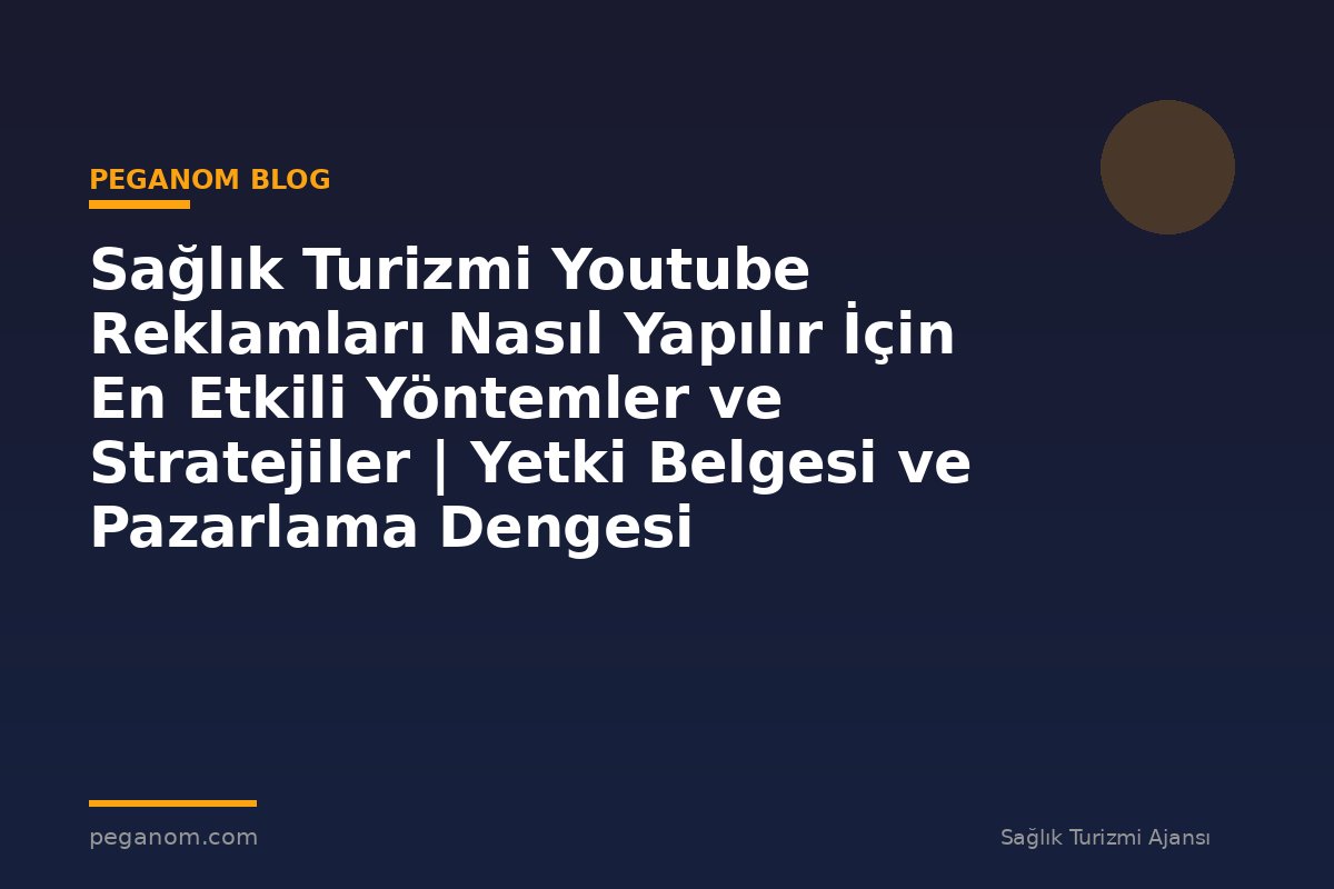 Sağlık Turizmi Youtube Reklamları Nasıl Yapılır İçin En Etkili Yöntemler ve Stratejiler | Yetki Belgesi ve Pazarlama Dengesi