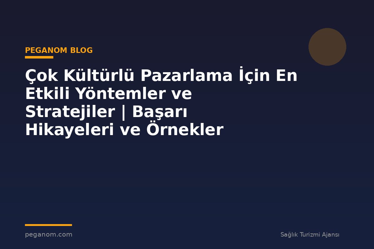 Çok Kültürlü Pazarlama İçin En Etkili Yöntemler ve Stratejiler | Başarı Hikayeleri ve Örnekler