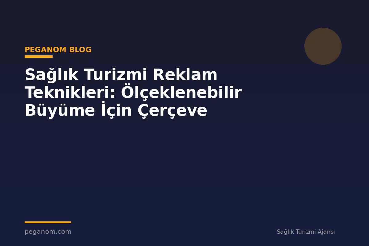 Sağlık Turizmi Reklam Teknikleri: Ölçeklenebilir Büyüme İçin Çerçeve