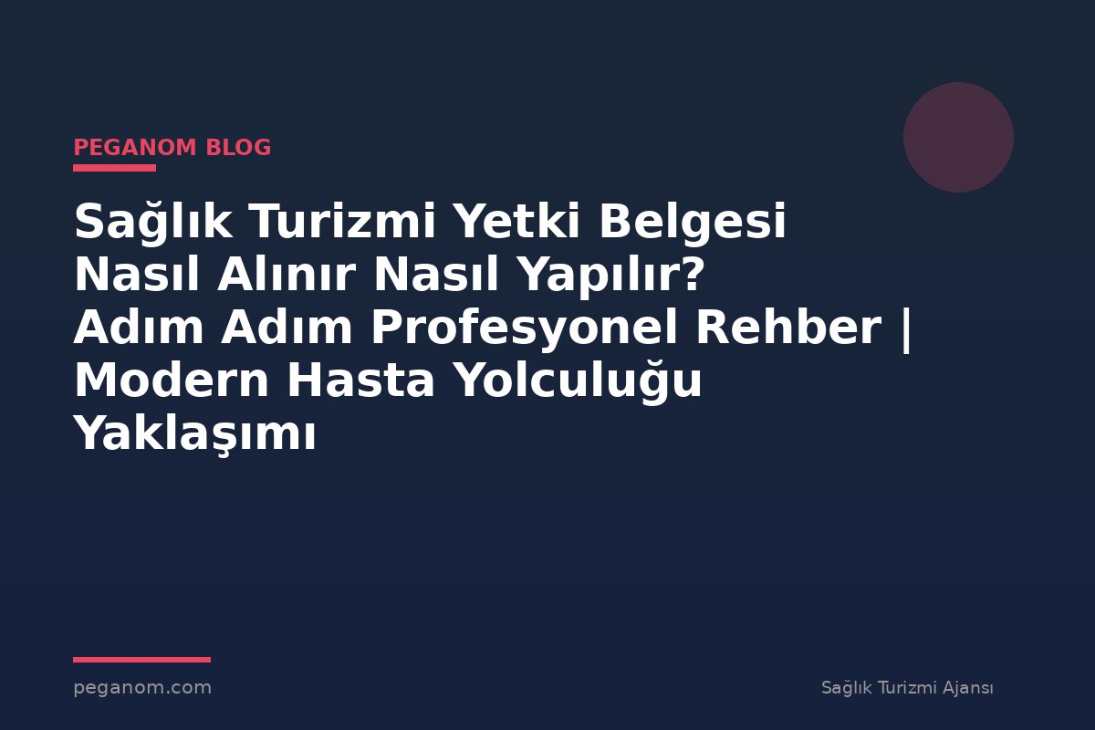 Sağlık Turizmi Yetki Belgesi Nasıl Alınır Nasıl Yapılır? Adım Adım Profesyonel Rehber | Modern Hasta Yolculuğu Yaklaşımı