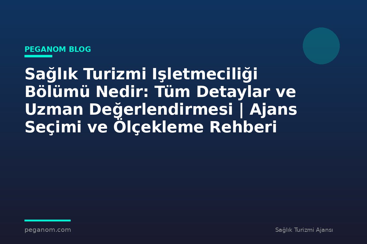Sağlık Turizmi Işletmeciliği Bölümü Nedir: Tüm Detaylar ve Uzman Değerlendirmesi | Ajans Seçimi ve Ölçekleme Rehberi