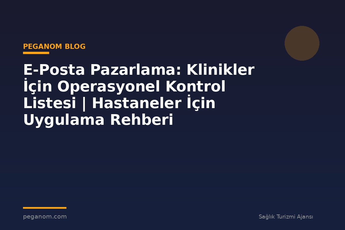 E-Posta Pazarlama: Klinikler İçin Operasyonel Kontrol Listesi | Hastaneler İçin Uygulama Rehberi