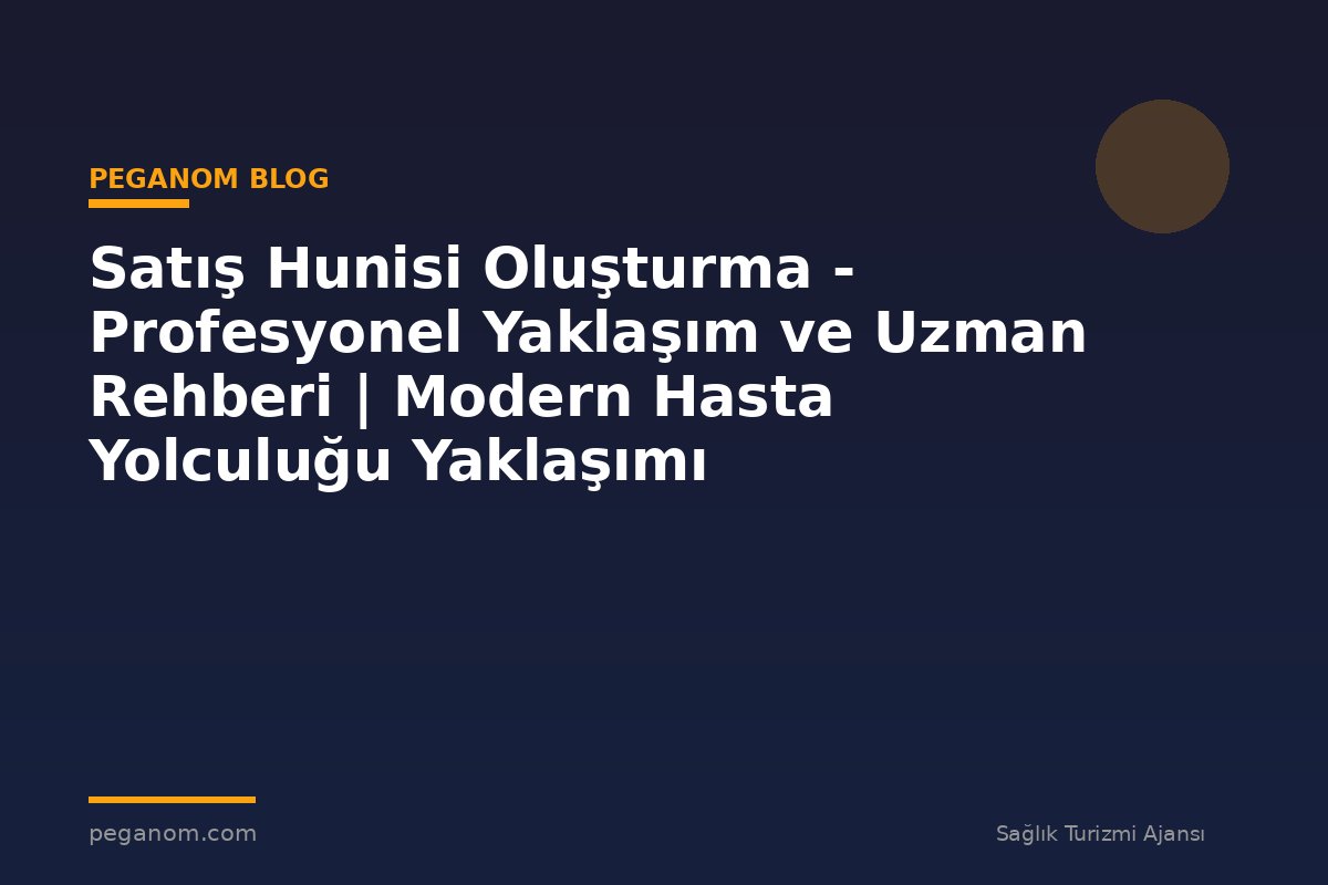 Satış Hunisi Oluşturma - Profesyonel Yaklaşım ve Uzman Rehberi | Modern Hasta Yolculuğu Yaklaşımı