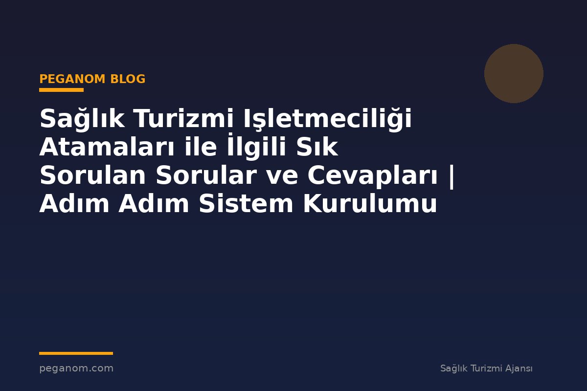Sağlık Turizmi Işletmeciliği Atamaları ile İlgili Sık Sorulan Sorular ve Cevapları | Adım Adım Sistem Kurulumu