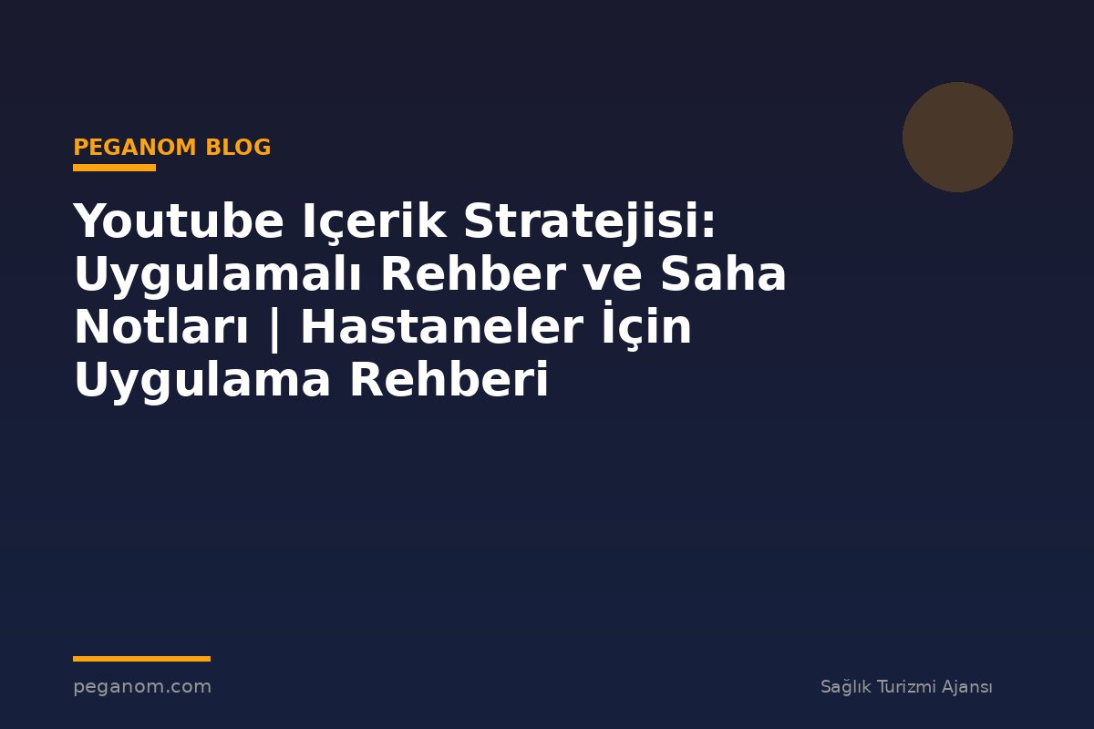 Youtube Içerik Stratejisi: Uygulamalı Rehber ve Saha Notları | Hastaneler İçin Uygulama Rehberi