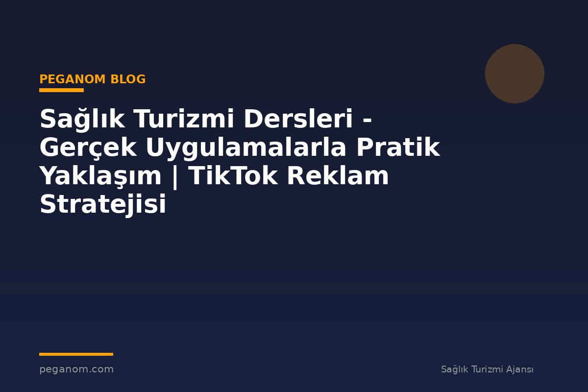 Sağlık Turizmi Dersleri - Gerçek Uygulamalarla Pratik Yaklaşım | TikTok Reklam Stratejisi