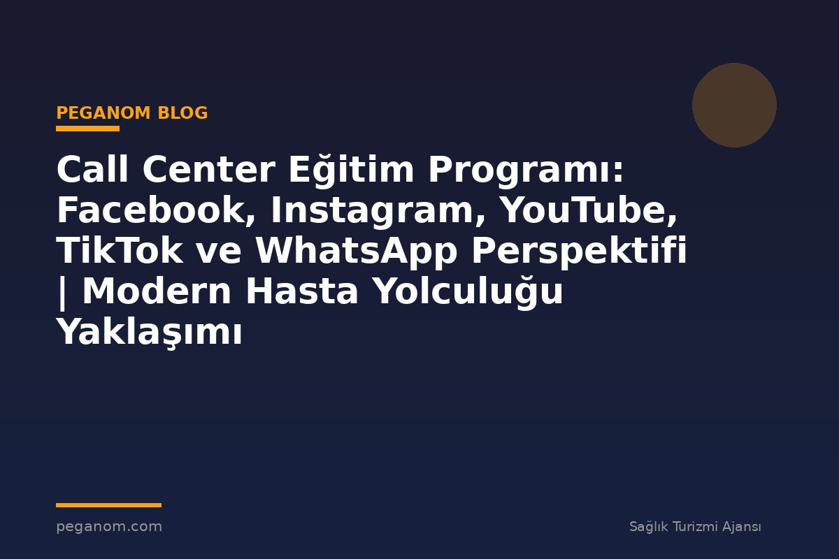 Call Center Eğitim Programı: Facebook, Instagram, YouTube, TikTok ve WhatsApp Perspektifi | Modern Hasta Yolculuğu Yaklaşımı