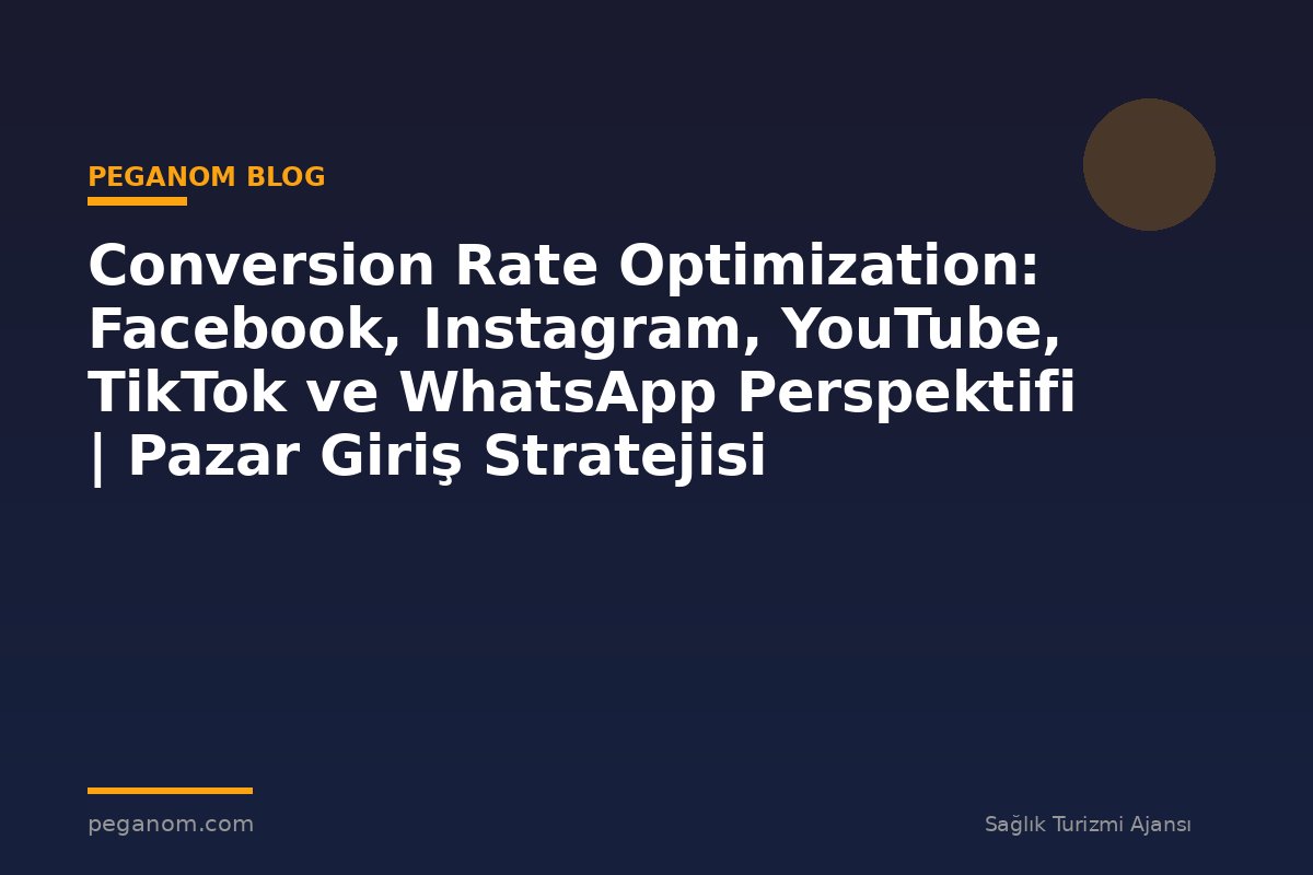 Conversion Rate Optimization: Facebook, Instagram, YouTube, TikTok ve WhatsApp Perspektifi | Pazar Giriş Stratejisi