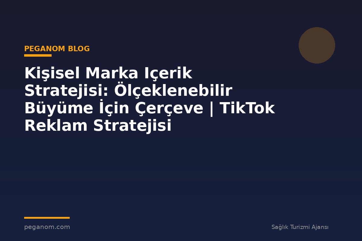 Kişisel Marka Içerik Stratejisi: Ölçeklenebilir Büyüme İçin Çerçeve | TikTok Reklam Stratejisi