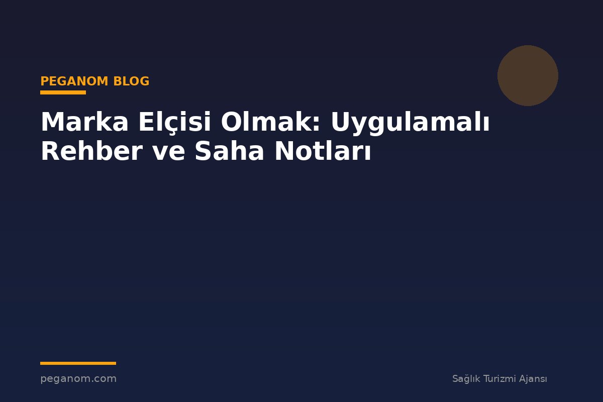 Marka Elçisi Olmak: Uygulamalı Rehber ve Saha Notları