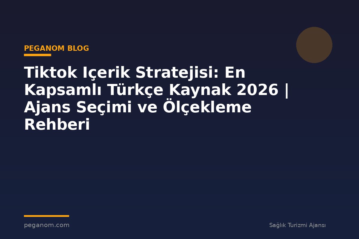 Tiktok Içerik Stratejisi: En Kapsamlı Türkçe Kaynak 2026 | Ajans Seçimi ve Ölçekleme Rehberi