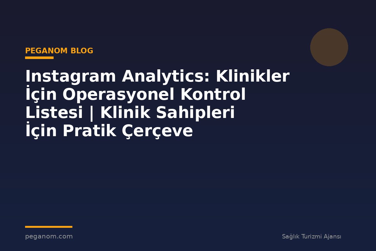 Instagram Analytics: Klinikler İçin Operasyonel Kontrol Listesi | Klinik Sahipleri İçin Pratik Çerçeve