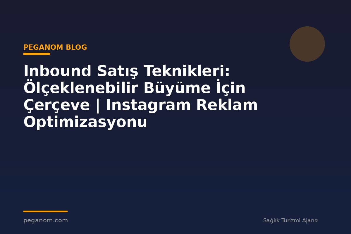 Inbound Satış Teknikleri: Ölçeklenebilir Büyüme İçin Çerçeve | Instagram Reklam Optimizasyonu